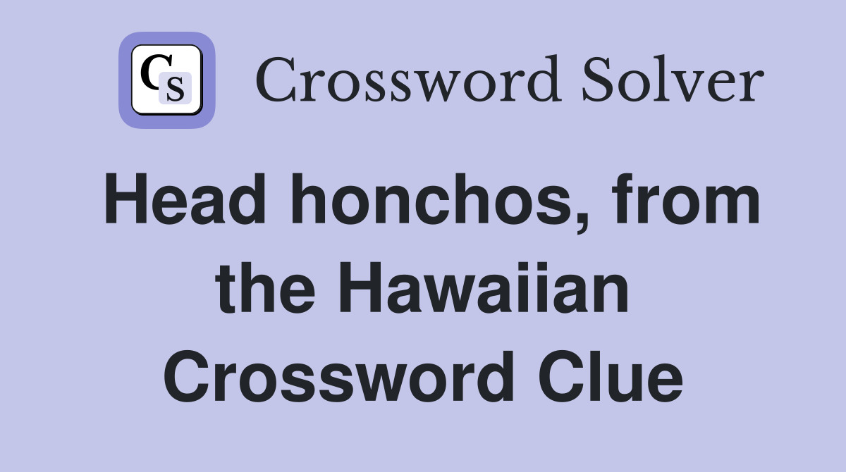 Head honchos, from the Hawaiian Crossword Clue Answers Crossword Solver